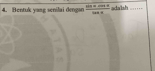 Bentuk yang senilai dengan  (sin alpha .cos alpha )/tan alpha   adalah_