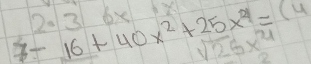 7-16+40x^2+25x^2=(4
203 6x
sqrt(25)x^4