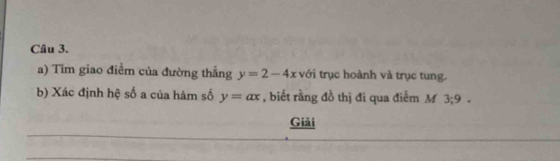 Tìm giao điểm của đường thẳng y=2-4x với trục hoành và trục tung. 
b) Xác định hệ số a của hàm số y=ax , biết rằng đồ thị đi qua điểm M 3; 9. 
Giải