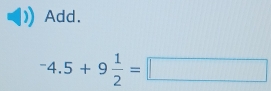 Add.
^-4.5+9 1/2 =□