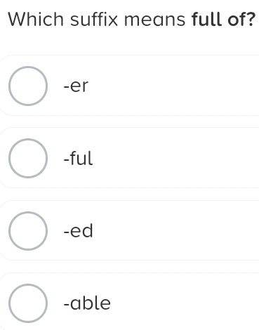 Which suffix means full of?
-er
-ful
-ed
-able