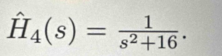 hat H_4(s)= 1/s^2+16 .