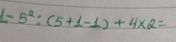 1=5^2:(5+1-1)+4* 2=