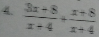  (3x+8)/x+4 + (x+8)/x+4 