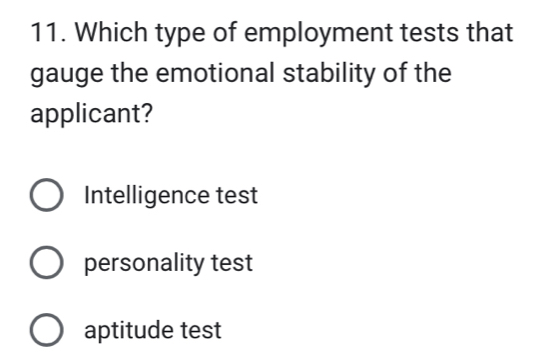 Which type of employment tests that
gauge the emotional stability of the
applicant?
Intelligence test
personality test
aptitude test