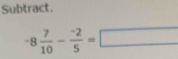 Subtract.
-8 7/10 - (-2)/5 =□