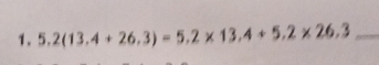 5.2(13.4+26.3)=5.2* 13.4+5.2* 26.3 _