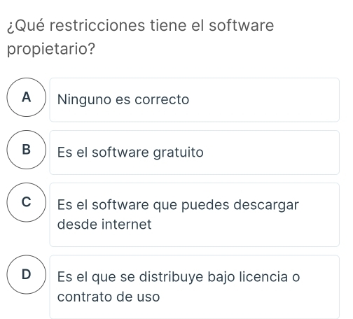 ¿Qué restricciones tiene el software
propietario?
A ) Ninguno es correcto
B ) Es el software gratuito
C Es el software que puedes descargar
desde internet
D Es el que se distribuye bajo licencia o
contrato de uso