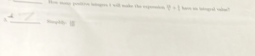 How many positive integers t will make the expression  19/7 + 3/4  have an integral value? 
3._ 
Simplify  18/16 