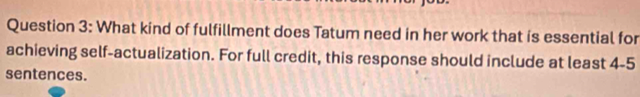 What kind of fulfillment does Tatum need in her work that is essential for 
achieving self-actualization. For full credit, this response should include at least 4-5
sentences.