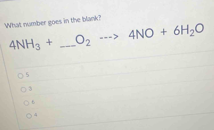 What number goes in the blank?
4NH_3+ _  O_2--->4NO+6H_2O
5
3
6
4