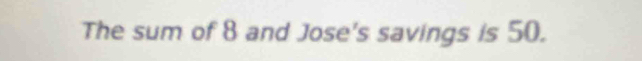 The sum of 8 and Jose's savings is 50.