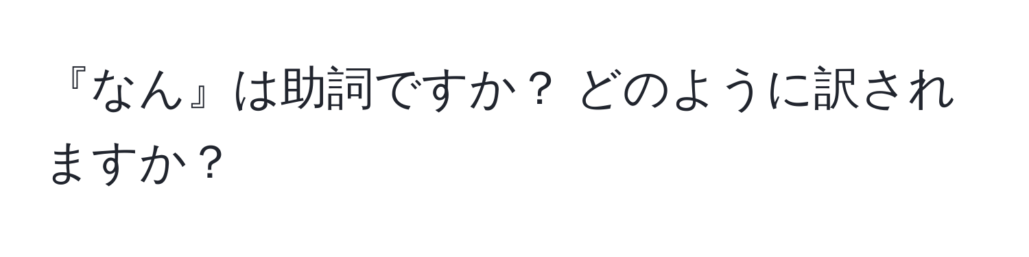 『なん』は助詞ですか？ どのように訳されますか？