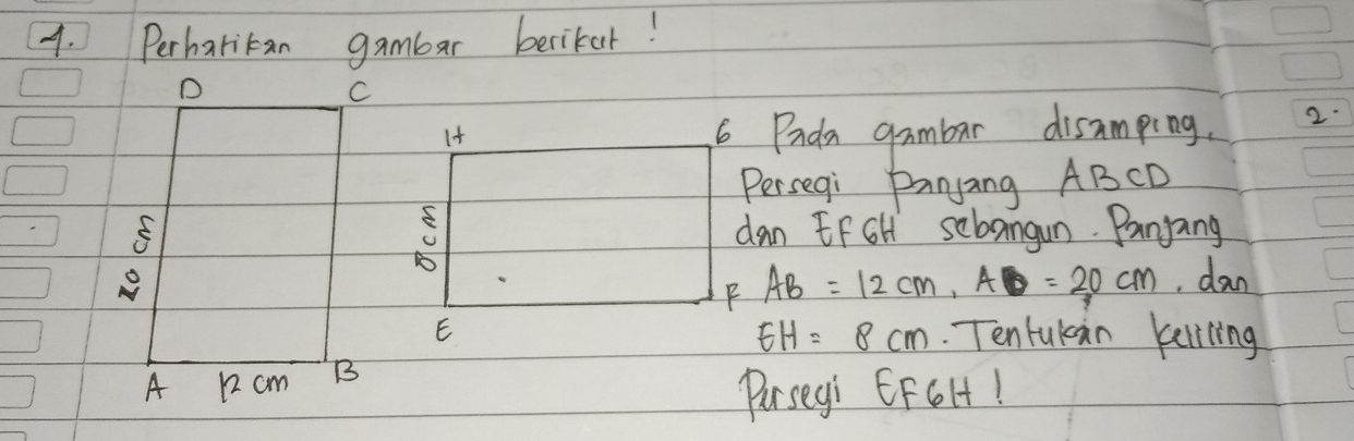 Perharikan gambar berikar! 
6 Prda gambar disamping. 2 
Persegi Panyang ABCD
dan EF SH sebangun. Panjang
AB=12cm, AC=20cm , dan 
. Tentukin kellling
EH=8cm
Parsegi EFGH!