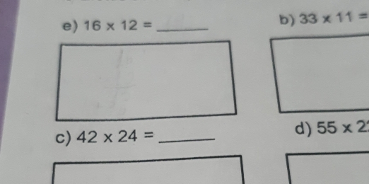 16* 12= _
33* 11=
c) 42* 24= _d) 55* 2