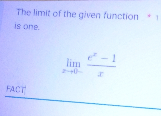 The limit of the given function * 1 
is one.
limlimits _xto 0- (e^x-1)/x 
FACT