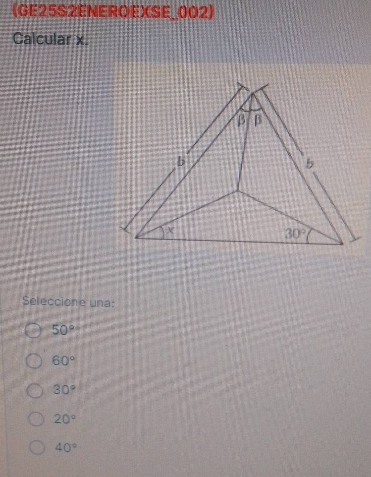 (GE25S2ENEROEXSE_002)
Calcular x.
Seleccione una:
50°
60°
30°
20°
40°