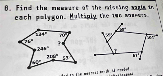 Find the measure of the missing angle in
each polygon. Multiply the two answers.
59°
59°
104°
?
67°
d to the nearest tenth, if needed.