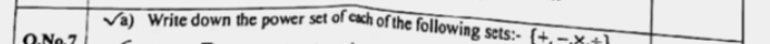 sqrt a) Write down the power set of cach of the following sets:- 
O.Nº 7 (+,-x+1