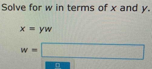 Solve for w in terms of x and y.
x=yw
w=□