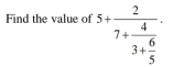 Find the value of 5+frac 27+frac 43+ 6/5 · frac 