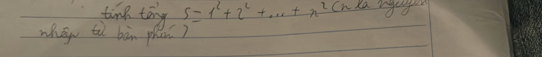 tine tāng S=1^2+2^2+·s +n^2
when ti bàn phan)