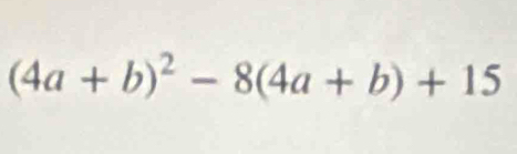 (4a+b)^2-8(4a+b)+15