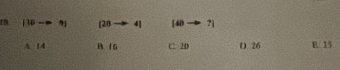 (30to 9)  20to 4| [40to ?]
A 14 B. 16 C. 2D D 26 B. 35