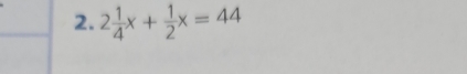 2 1/4 x+ 1/2 x=44