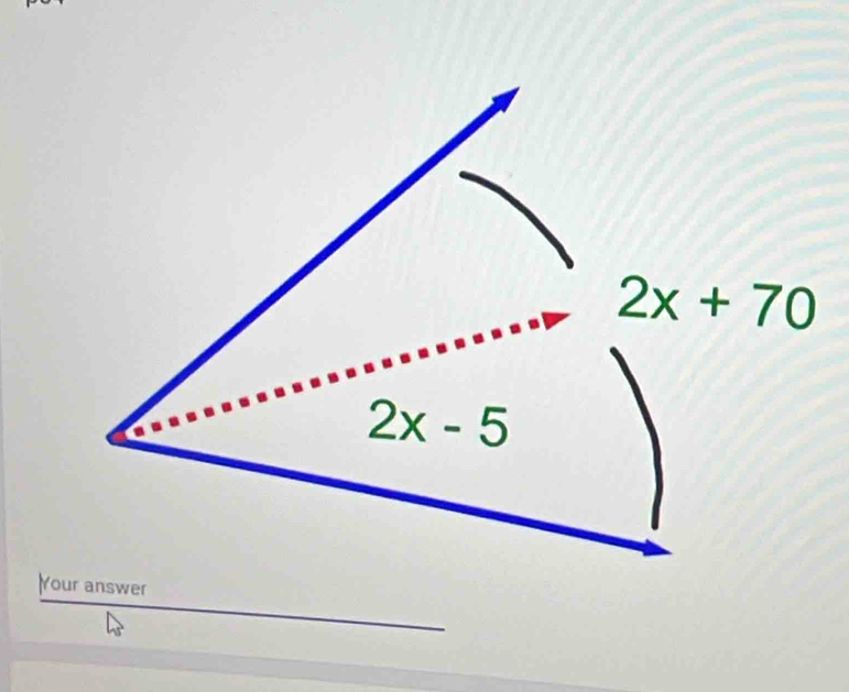 2x+70
2x-5
Your answer