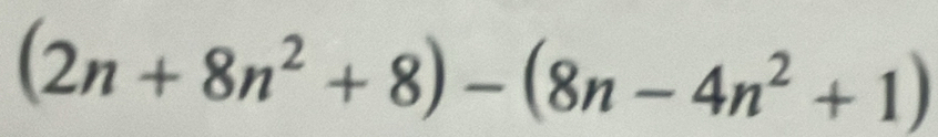 (2n+8n^2+8)-(8n-4n^2+1)