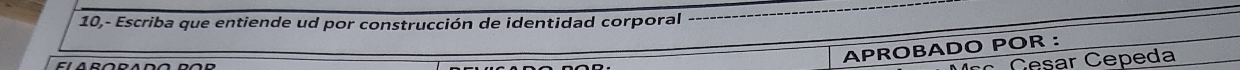 10,- Escriba que entiende ud por construcción de identidad corporal 
APROBADO POR : 
* Cesar Cepeda