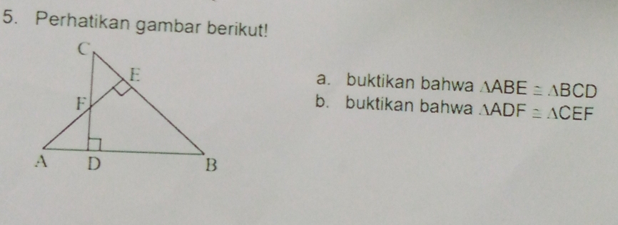 Perhatikan gambar berikut! 
a. buktikan bahwa △ ABE≌ △ BCD
b. buktikan bahwa △ ADF≌ △ CEF