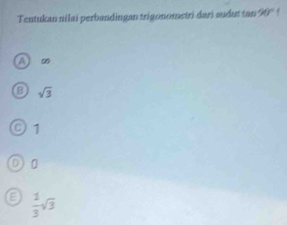 Tentukan nilai perbandingan trigonometri darí sudut tan 90°.
∞
B sqrt(3)
1
D) 0
E  1/3 sqrt(3)