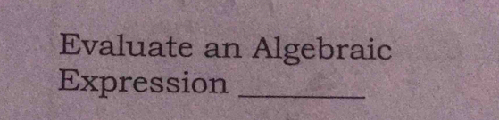 Evaluate an Algebraic 
Expression_