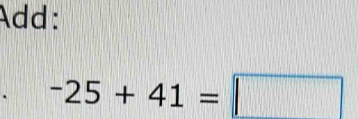 Add: 
. -25+41=□