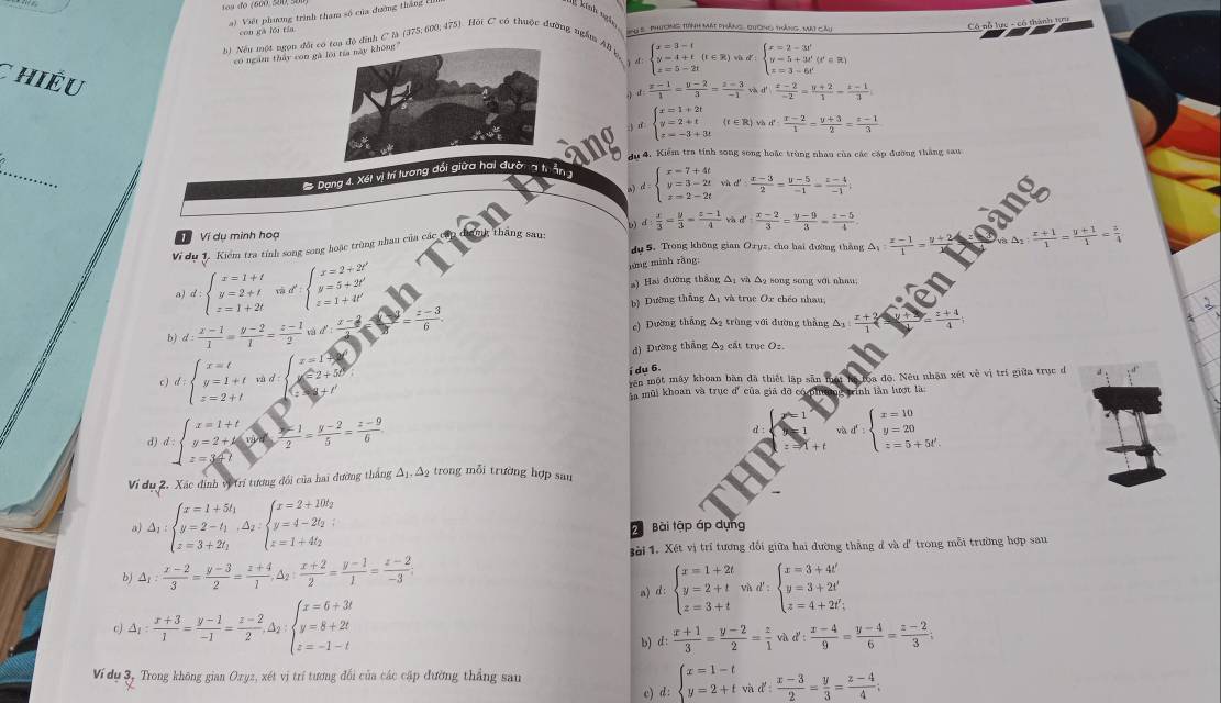 do (600, 50, s0u
) Việt phương trình tham số của đường thắng E
t kính ngi 0° R) và d beginarrayl x=2-3t^2 y=5+3t^2(t^2∈ R) z=3-6t^2endarray.
con gà léi tín
ph 5 . Phương tình mát pháng, qương tháng, Mát câu
6) Nếu một ngọn đổi có toa độ định C là (375;600; 475). Hội C có thuộc đường ngầm A3 k
có ngăm thảy con gà lới tía này không ''
beginarrayl x=3-t y=4+t z=5-2tendarray.
Chiều
) d  (x-1)/1 = (y-2)/3 = (z-3)/-1  và d  (z-2)/-2 = (y+2)/1 - (z-1)/3 
j f beginarrayl x=1+2t y=2+t z=-3+3tendarray.  r∈ R và d': (x-2)/1 = (y+3)/2 = (z-1)/3 
ang du 4. Kiểm tra tính song song hoặc trùng nhan của các cập đường thắng sau
_
* Dộng 4. Xết vị trí tương đổi giữa hai đườn g trấn
a) d beginarrayl x=7+4t y=3-2t z=2-2tendarray. và d': (x-3)/2 = (y-5)/-1 = (z-4)/-1 ;
Ví dụ minh hoạ
Vi dụ 1. Kiểm tra tính song song hoặc trùng nhau của các c tháng sau: d: x/3 = y/3 = (z-1)/4  hà d': (x-2)/3 = (y-9)/3 = (z-5)/4 .
du 5. Trong không gian Oryz, cho hai đường thắng △ _1: (x-1)/1 = 4,
nứng minh rãng:  (x+1)/1 = (y+1)/1 = z/4 
a d:beginarrayl x=1+t y=2+t z=1+2tendarray. 17 d':beginarrayl x=2+2t' y=5+2t' z=1+4t'endarray. a) Hai đường thắng △1 và △2 song song với nhau;
b) Dường thắng Δ1 và truc Ox chéo nhau,
b) d: (x-1)/1 = (y-2)/1 = (z-1)/2  tà d':frac x-2 = (z-3)/6 .
c) Đường thắng Δ2 trùng với đường thẳng △ _3| (x+)/1   (z+4)/4 
d) Dường thắng A2 cất trục O2
x=1+2
í dụ 6.
c ) d:beginarrayl x=t y=1+t z=2+tendarray. và d beginarrayr =2+5t -8+tendarray rên một máy khoan bàn đã thiết lập sân đóa độ. Nêu nhận xét về vị trí giữa trục đ
la mũi khoan và trục d' của gia đỡ có  ể  trình lằn lượt là
d) d:beginarrayl x=1+t y=2+t+y=frac y- (y-1)/2 = (y-2)/5 = (z-9)/6  vad:beginarrayl x=10 y=20 z=5+5t'.endarray.
Vi dụ 2. Xác định vi trí tương đổi của hai đường thắng △ _1,△ _2 trong mỗi trường hợp san
a △ _1:beginarrayl x=1+5t_1 y=2-t_1,△ _2:beginarrayl x=2+10t_2 y=4-2t_2; z=1+4t_2endarray.
2 Bài tập áp dụng
Bài 1. Xét vị trí tương đổi giữa hai đường thẳng đ và d' trong mỗi trường hợp sau
bj △ _1: (x-2)/3 = (y-3)/2 = (z+4)/1 · △ _2: (x+2)/2 = (y-1)/1 = (z-2)/-3 ;
a) d: beginarrayl x=1+2t y=2+t z=3+tendarray. vad':beginarrayl x=3+4t' y=3+2t' z=4+2t';endarray.
c) △ _1: (x+3)/1 = (y-1)/-1 = (z-2)/2  M beginarrayl x=6+3t y=8+2t z=-1-tendarray.
b) d: (x+1)/3 = (y-2)/2 = z/1 vad: (x-4)/9 = (y-4)/6 = (z-2)/3 ;
Vídụ 3, Trong không gian Ozyz, xét vị trí tương đổi của các cặp đường thắng sau
c) d: beginarrayl x=1-t y=2+tendarray. vad: (x-3)/2 = y/3 = (z-4)/4 ;