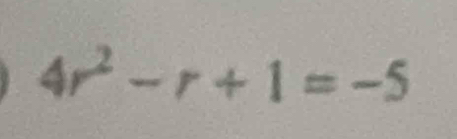 4r^2-r+1=-5