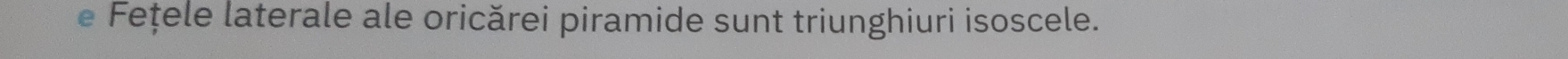 Fețele laterale ale oricărei piramide sunt triunghiuri isoscele.