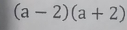 (a-2)(a+2)