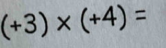 (+3)* (+4)=