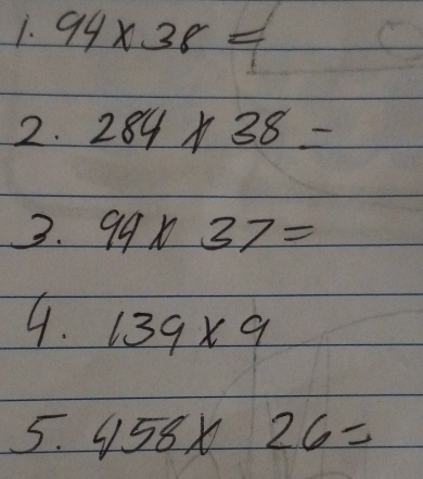 94* 38=
2. 284* 38=
3. 94* 37=
9. 139* 9
5. 458* 26=