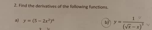 Find the derivatives of the following functions.
a) y=(5-2x^2)^6
b) y= 1/3 (sqrt(x)-x)^3
2