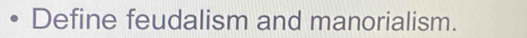 Define feudalism and manorialism.