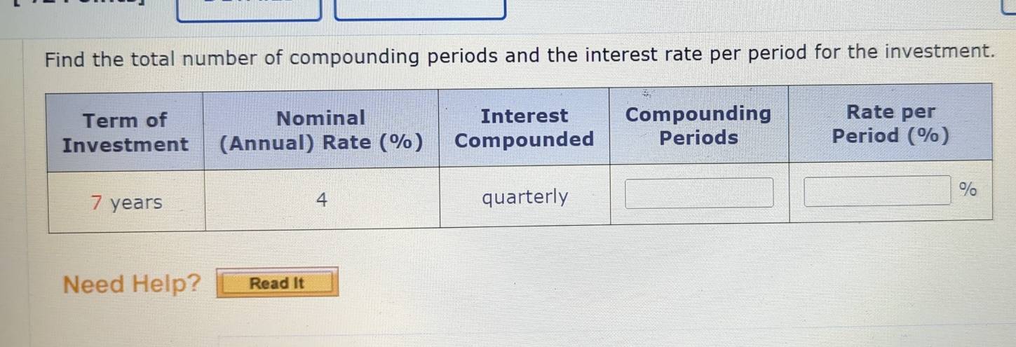 Find the total number of compounding periods and the interest rate per period for the investment. 
Need Help? Read It