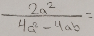  2a^2/4a^2-4ab =