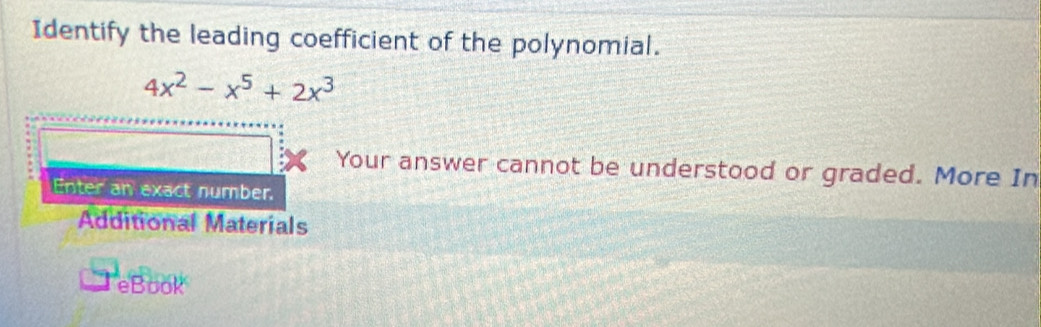 Identify the leading coefficient of the polynomial.
4x^2-x^5+2x^3
Your answer cannot be understood or graded. More In 
Enter an exact number. 
Additional Materials 
eBook