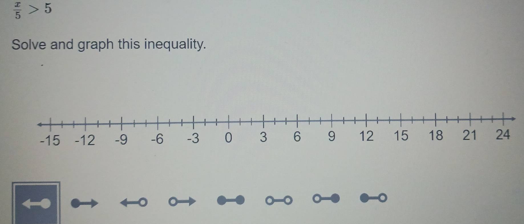  x/5 >5
Solve and graph this inequality. 
。 
。