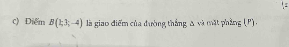 Điểm B(1;3;-4) là giao điểm của đường thẳng △ vdot  i m t ph ng (P).