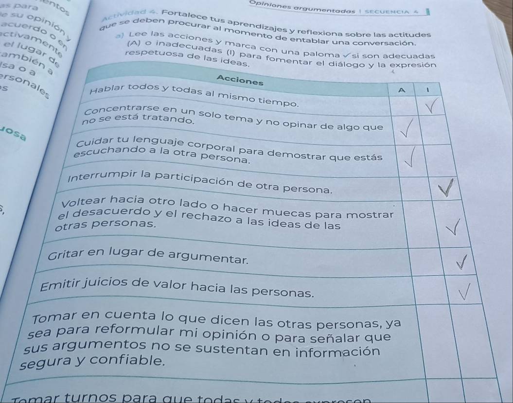 Opiniones argumentadas | sEcuENCIA 4 
as para entos Activided 4. Fortalece tus aprendizajes y reflexiona sobre las actitudes 
que se deben procurar al momento de entablar una conversación 
e su opinión ) Lee las acciones y marca co 
acuerdo o é el lug 
ecti a en 
(A) o inadecuad 
am 
sa 
rso 
s 
Jos 
r tu r n o s p a r q t o a v